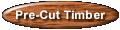 Pre-Cut Timber